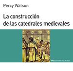 LA CONSTRUCCION DE LAS CATEDRALES. | 9788476005415 | WATSON, PERCY.
