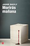 MORIRÁS MAÑANA | 9788466326889 | BAYLY, JAIME