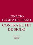 CONTRA EL FIN DE SIGLO | 9788416208401 | GÓMEZ DE LIAÑO, IGNACIO