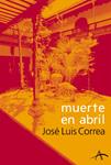 MUERTE EN ABRIL | 9788484282136 | CORREA, JOSÉ LUÍS