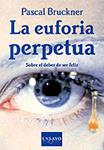 EUFORIA PERPETUA, LA. SOBRE EL DEBER DE SER FELIZ | 9788483107393 | BRUCKNER, PASCAL