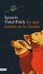 LO QUE CUENTA ES LA ILUSIÓN | 9788423328970 | VIDAL FOLCH, IGNACIO