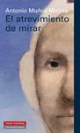 ATREVIMIENTO DE MIRAR, EL | 9788415472322 | MUÑOZ MOLINA, ANTONIO