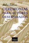 CEREMONIAS PARA ACTORES DESESPERADOS | 9788483109564 | ESTÉVEZ, ABILIO