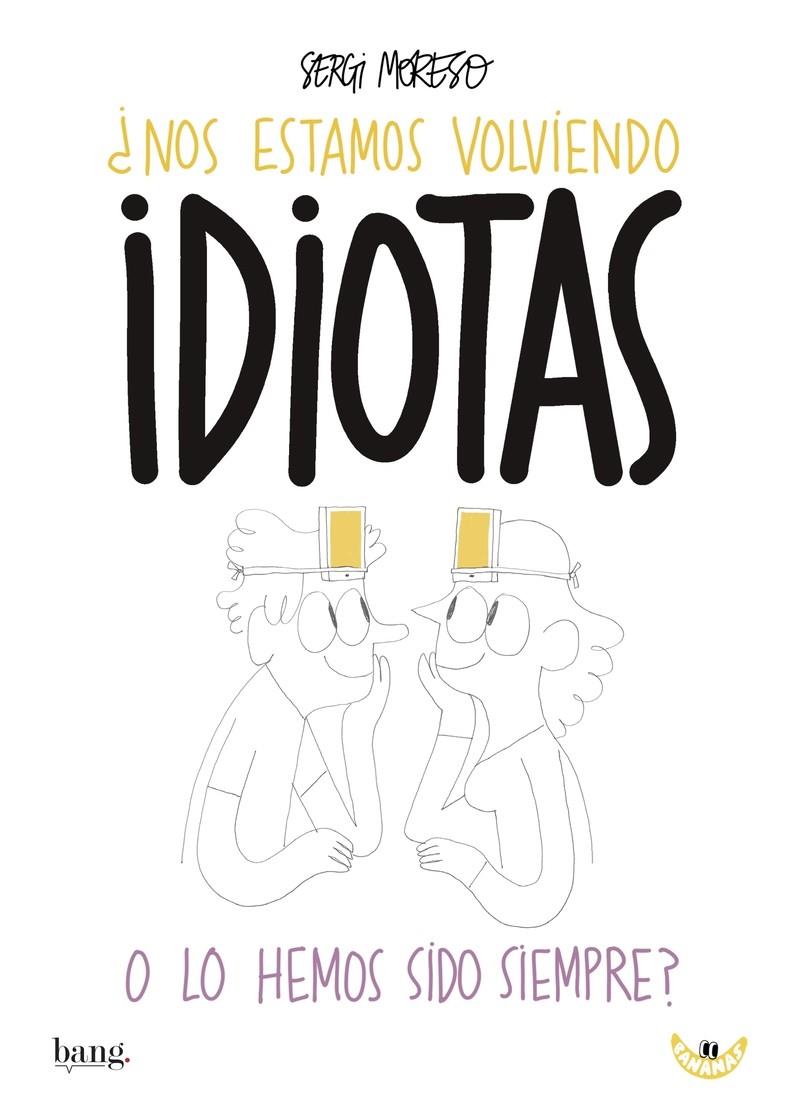 NOS ESTAMOS VOLVIENDO IDIOTAS O LO HEMOS SIDO SIEMPRE? | 9788416114832 | MORESO, SERGI