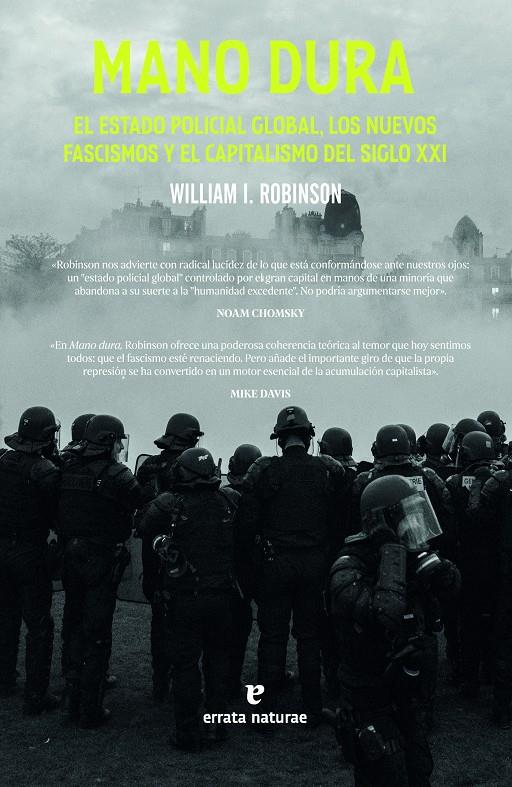 MANO DURA. EL ESTADO POLICIAL GLOBAL, LOS NUEVOS FASCISMOS Y EL CAPITALISMO DEL SIGLO XXI | 9788419158529 | ROBINSON, WILLIAM I.