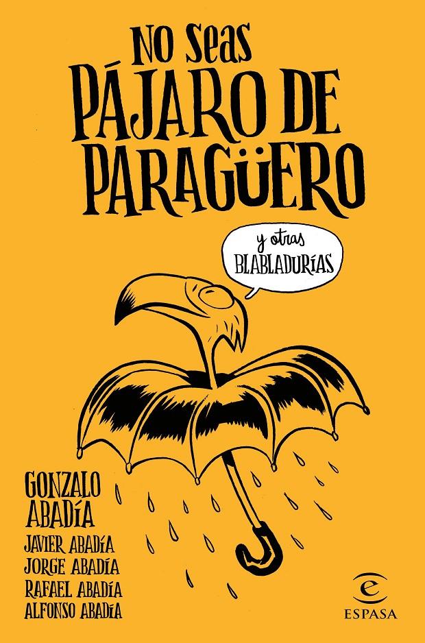 NO SEAS PÁJARO DE PARAGÜERO | 9788467051407 | ABADÍA, JAVIER ABADÍA, JORGE ABADÍA, RAFAEL ABADÍA, ALFONSO ABADÍA, GONZALO