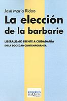 ELECCIÓN DE LA BARBARIE, LA. LIBERALISMO FRENTE A CIUDADANÍA | 9788483108031 | RIDAO, JOSÉ MARÍA