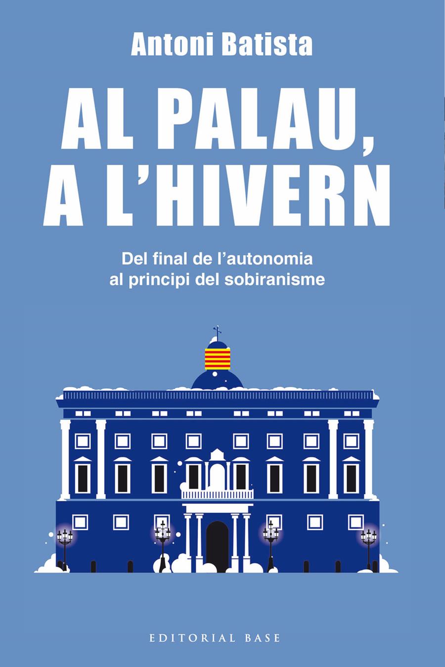 AL PALAU, A L'HIVERN. DEL FINAL DE L'AUTONOMIA AL PRINCIPI DEL SOBIRANISME | 9788416587995 | BATISTA, ANTONI