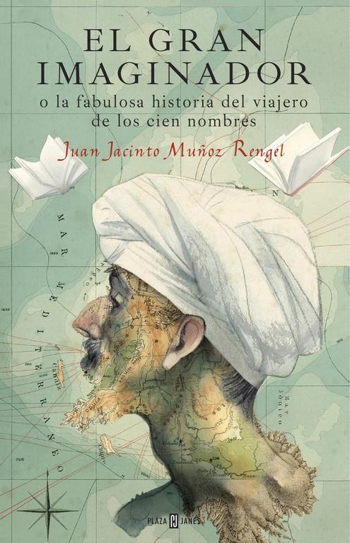 EL GRAN IMAGINADOR O LA FABULOSA HISTORIA DEL VIAJERO DE LOS CIEN NOMBRES | 9788401017483TA | MUÑOZ RENGEL, JUAN JACINTO
