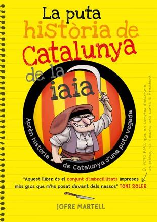 PUTA HISTÒRIA DE CATALUNYA DE LA IAIA, LA | 9788494261749 | MARTELL CAMPRUBÍ, JOFRE/VERGÉS PONS, OLIVER
