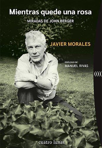 MIENTRAS QUEDE UNA ROSA. MIRADAS DE JOHN BERGER | 9788419783219 | MORALES, JAVIER
