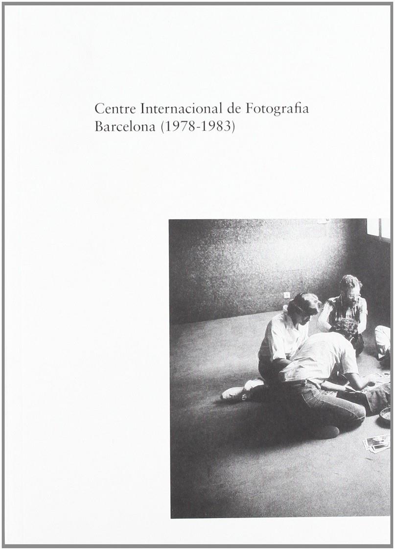 CENTRE INTERNACIONAL DE FOTOGRAFIA BARCELONA, 1978-1983 | 9788492505630TA | MARI RIBAS, BARTOMEU / ZELICH MARTINEZ, CRISTINA / RIBALTA, JORGE