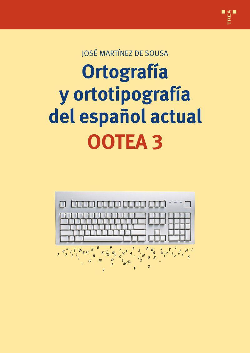 ORTOGRAFÍA Y ORTOTIPOGRAFÍA DEL ESPAÑOL ACTUAL. OOTEA 3 | 9788497047241 | MARTÍNEZ DE SOUSA, JOSÉ