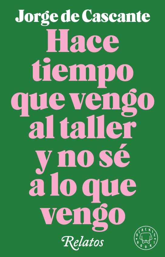 HACE TIEMPO QUE VENGO AL TALLER Y NO SÉ A LO QUE VENGO | 9788417552190 | CASCANTE, JORGE DE