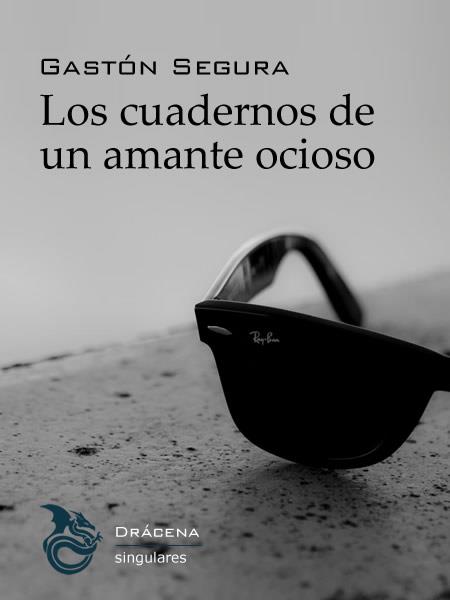 CUADERNOS DE UN AMANTE OCIOSO, LOS | 9788494061691 | SEGURA, GASTÓN
