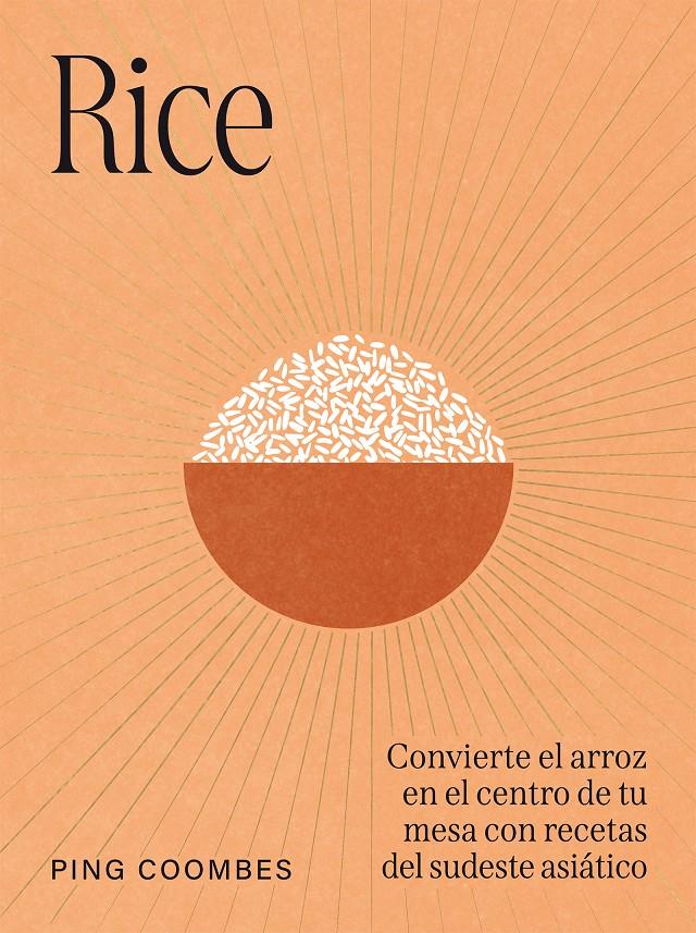 RICE. CONVIERTE EL ARROZ EN EL CENTRO DE TU MESA CON RECETAS DEL SUDESTE ASIÁTICO | 9791387934194 | COOMBES, PING