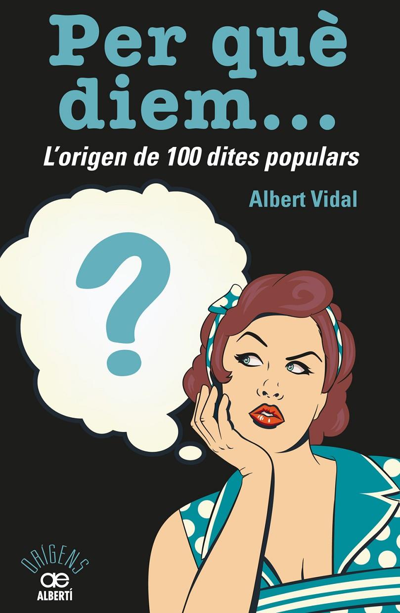 PER QUÈ DIEM? L'ORIGEN DE 100 DITES POPULARS | 9788472461536 | VIDAL, ALBERT