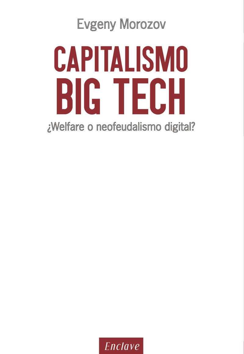 CAPITALISMO BIG TECH | 9788494686856 | MOROZOV, EVGENY