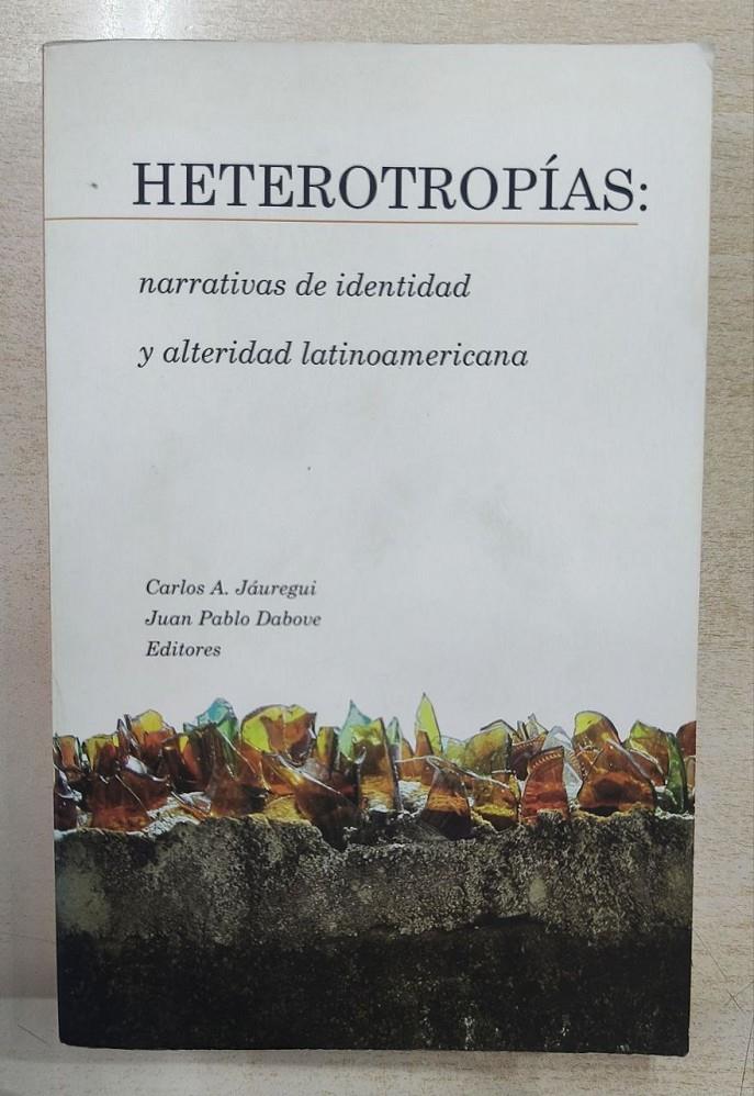 HETEROTROPÍAS. NARRATIVAS DE IDENTIDAD Y ALTERIDAD LATINOAMERICANA | 050841SM | JÁUREGUI, CARLOS A. / DABOVE, JUAN PABLO (EDIT)