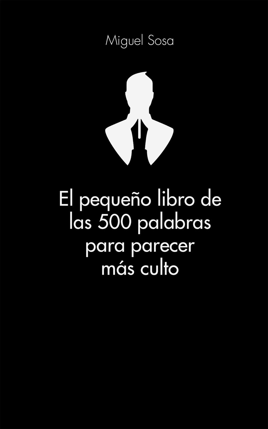 PEQUEÑO LIBRO DE LAS 500 PALABRAS PARA PARECER MÁS CULTO | 9788416253319 | SOSA LÁZARO, MIGUEL