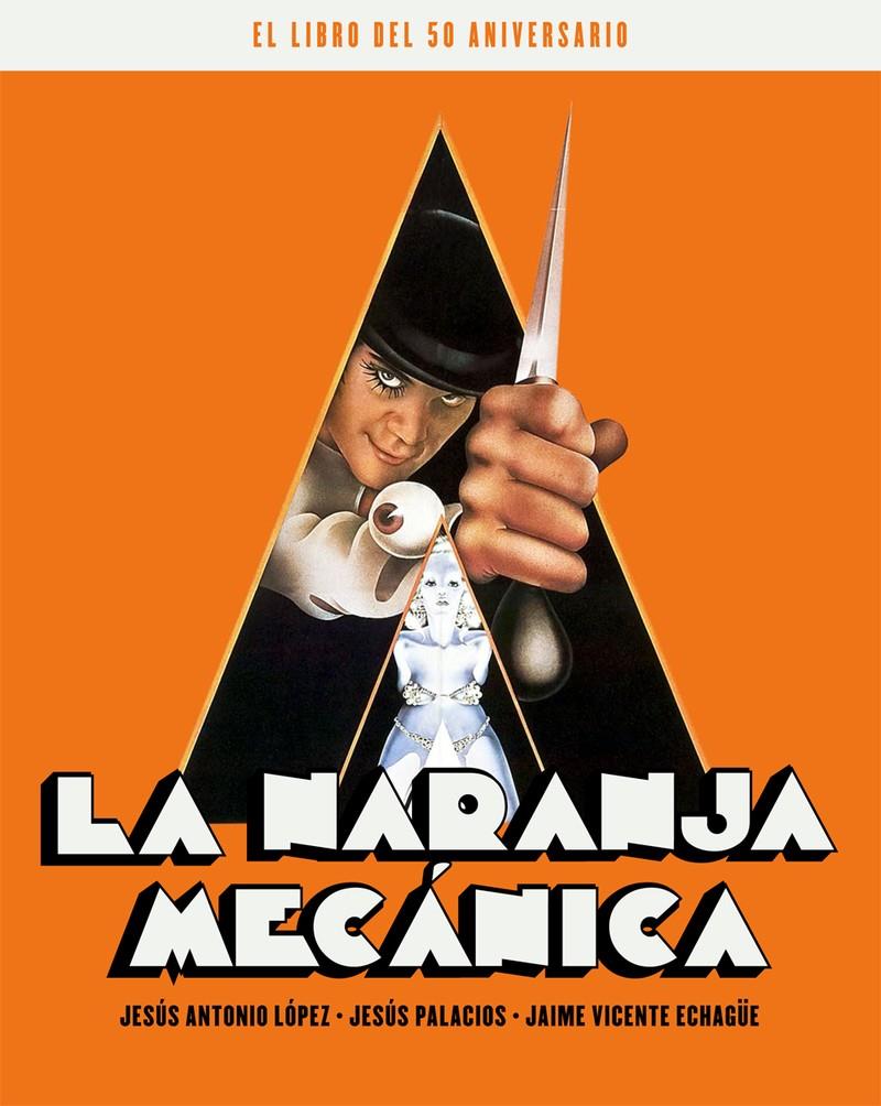 LA NARANJA MECANICA. EL LIBRO DEL 50 ANIVERSARIO | 9788418181238 | ECHAGUE JAIME V. / LÓPEZ JESÚS ANTONIO / PALACIOS JESÚS