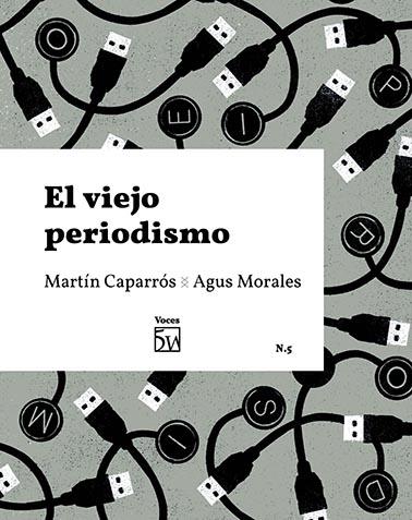 EL VIEJO PERIODISMO | 9788409235216 | CAPARRÓS ROSENBERG, MARTÍN / MORALES PUGA, AGUS