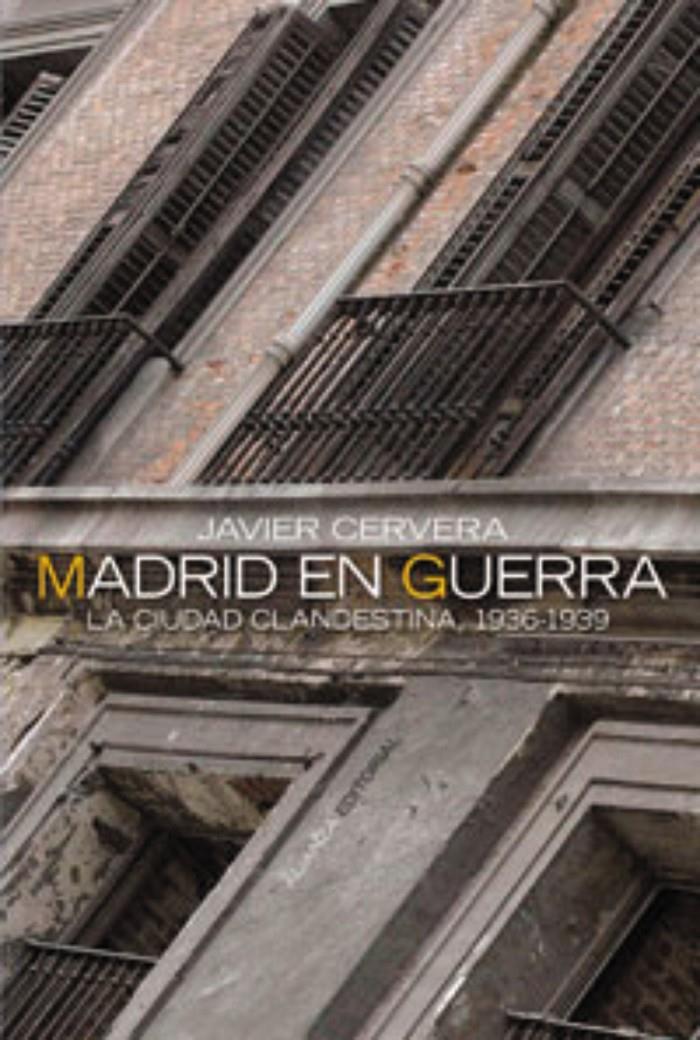 MADRID EN GUERRA. LA CIUDAD CLANDESTINA 1936-39 | 9788420647319 | CERVERA, JAVIER