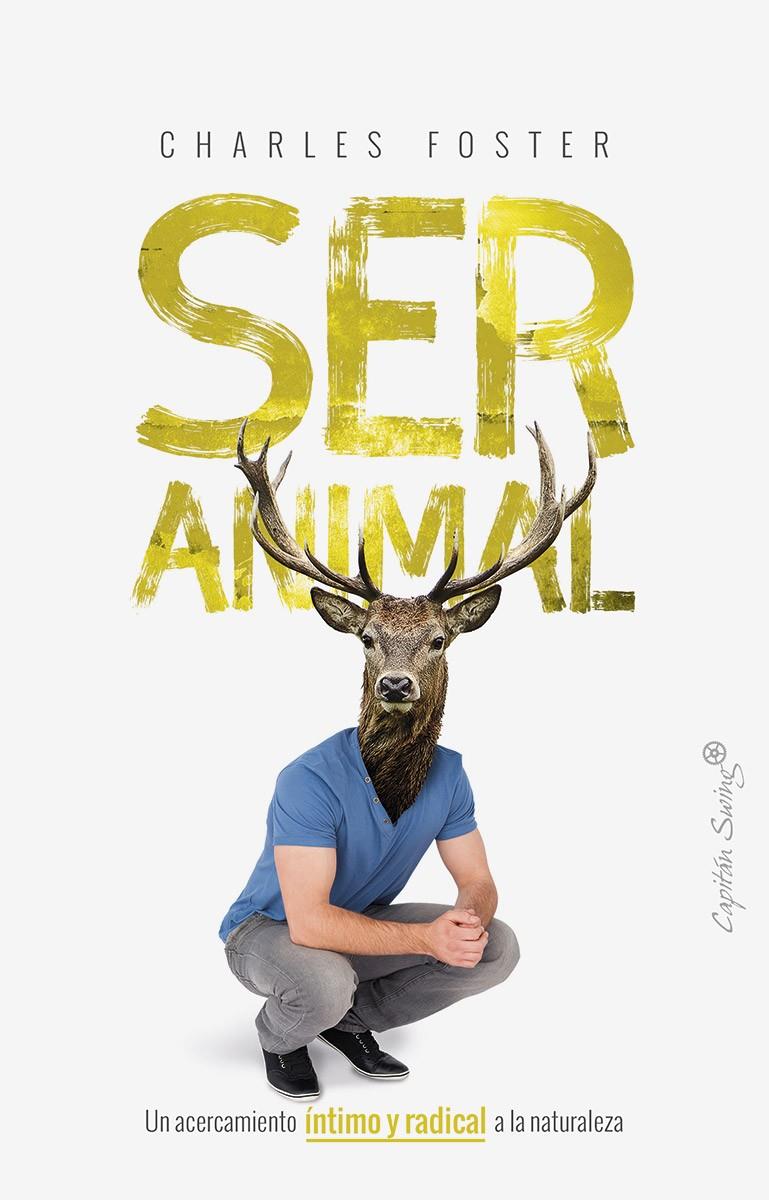 SER ANIMAL. UN ACERCAMIENTO ÍNTIMO Y RADICAL A LA NATURALEZA | 9788494966729 | FOSTER, CHARLES