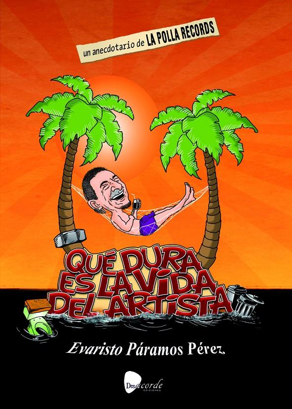 QUÉ DURA ES LA VIDA DEL ARTISTA. UN ANECDOTARIO DE LA POLLA RECORDS | 9788494849848 | PÁRAMOS, EVARISTO