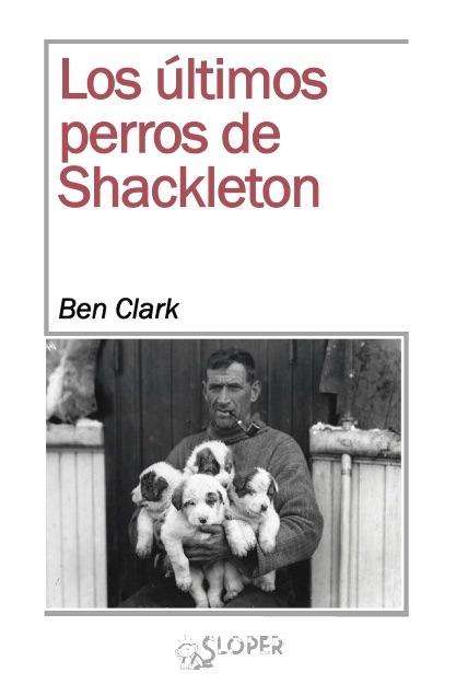 ÚLTIMOS PERROS DE SHACKLETON, LOS | 9788494465628 | CLARK, BEN