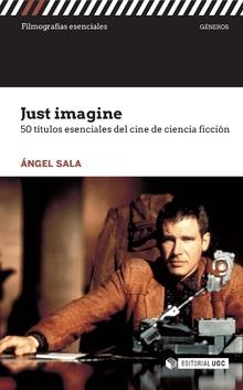 JUST IMAGINE. 50 TÍTULOS ESENCIALES DEL CINE DE CIENCIA FICCIÓN | 9788491168911 | SALA, ÁNGEL