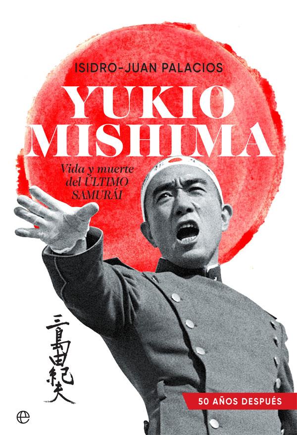 YUKIO MISHIMA. VIDA Y MUERTE DEL ÚLTIMO SAMURÁI | 9788491649427 | PALACIOS, ISIDRO-JUAN