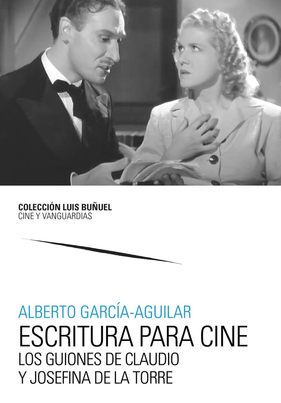 ESCRITURA PARA CINE. LOS GUIONES DE CLAUDIO Y JOSEFINA DE LA TORRE | 9788413409054 | GARCÍA-AGUILAR, ALBERTO