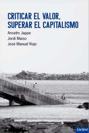 CRITICAR EL VALOR, SUPERAR EL CAPITALISMO | 9788494270895 | JAPPE, ANSELM/ROJO, JOSÉ MANUEL/MAISO BLASCO, JORDI