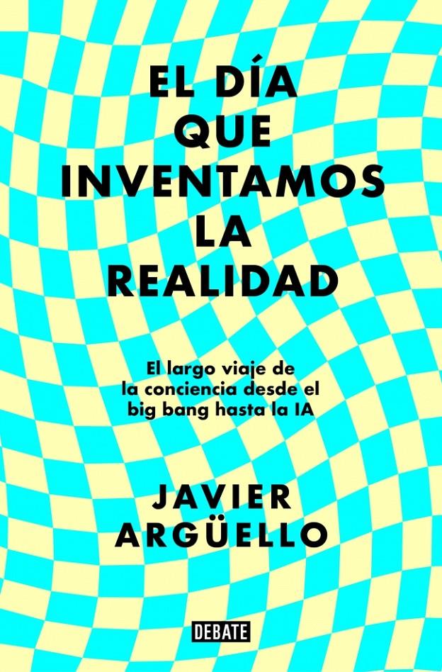 EL DÍA QUE INVENTAMOS LA REALIDAD | 9788410214897 | ARGÜELLO, JAVIER