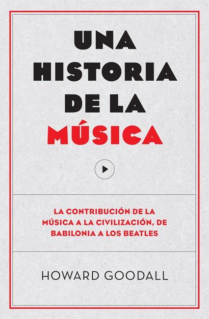 HISTORIA DE LA MÚSICA, UNA | 9788494126703 | GOODALL, HOWARD