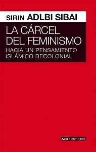 LA CÁRCEL DEL FEMINISMO. HACIA UN PENSAMIENTO ISLÁMICO DECOLONIAL | 9786079564186 | ADLBI, SIRIN