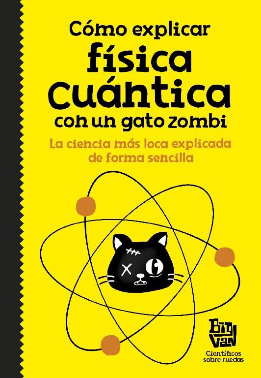 CÓMO EXPLICAR FÍSICA CUÁNTICA CON UN GATO ZOMBI | 9788420484624 | BIG VAN, CIENTÍFICOS SOBRE RUEDAS,
