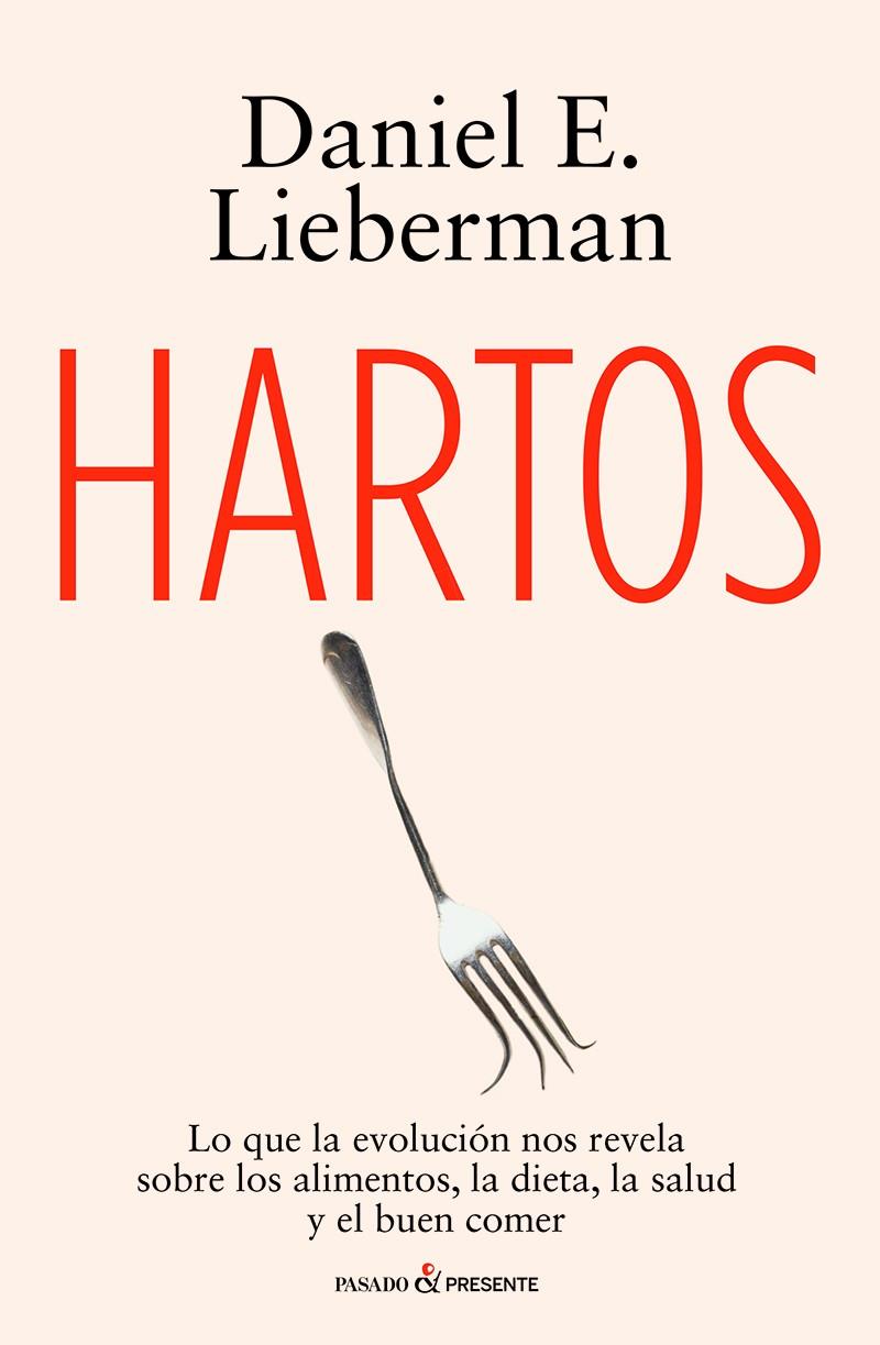 HARTOS. LO QUE LA EVOLUCIÓN NOS REVELA SOBRE LOS ALIMENTOS, LA DIETA, LA SALUD Y EL BUEN | 9791399120684 | LIEBERMAN, DANIEL E.
