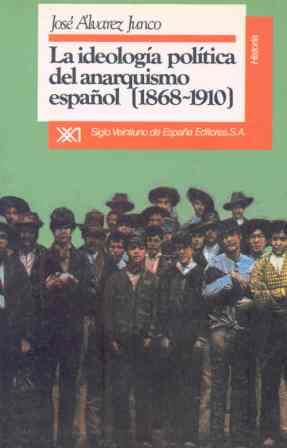 LA IDEOLOGIA POLITICA DEL ANARQUISMO ESPAÑOL (1868-1910) | 9788432302121 | ALVAREZ JUNCO,JOSE