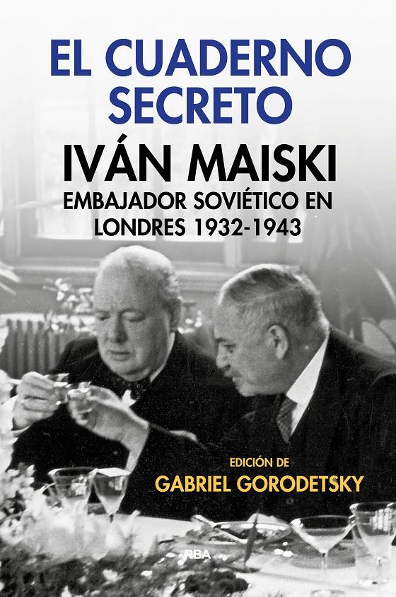 EL CUADERNO SECRETO. IVÁN MAISKI EMBAJADOR SOVIÉTICO EN LONDRES 1932-1943 | 9788490567555 | GORODETSKY, GABRIEL (ED.)