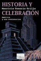 HISTORIA Y CELEBRACIÓN. AMÉRICA Y SUS CENTENARIOS | 9788483832264TA | TRILLO, MAURICIO  TENORIO