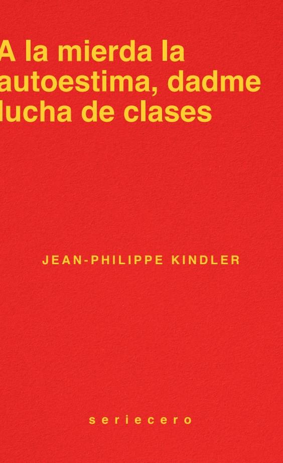 A LA MIERDA LA AUTOESTIMA, DADME LUCHA DE CLASES | 9788412943139 | KINDLER, JEAN-PHILIPPE