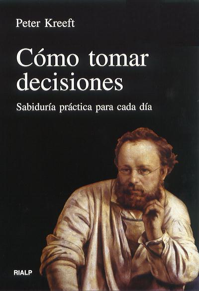 COMO TOMAR DECISIONES. SABIDURIA PRACTICA PARA CADA DIA. | 9788432129643 | KREEFT, PETER.