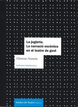 LA JOGLARIA. LA NARRACIÓ ESCÈNICA EN EL TEATRE DE GEST | 9788419091208 | INSTITUT DEL TEATRE/ATANASIU, CHRISTIAN