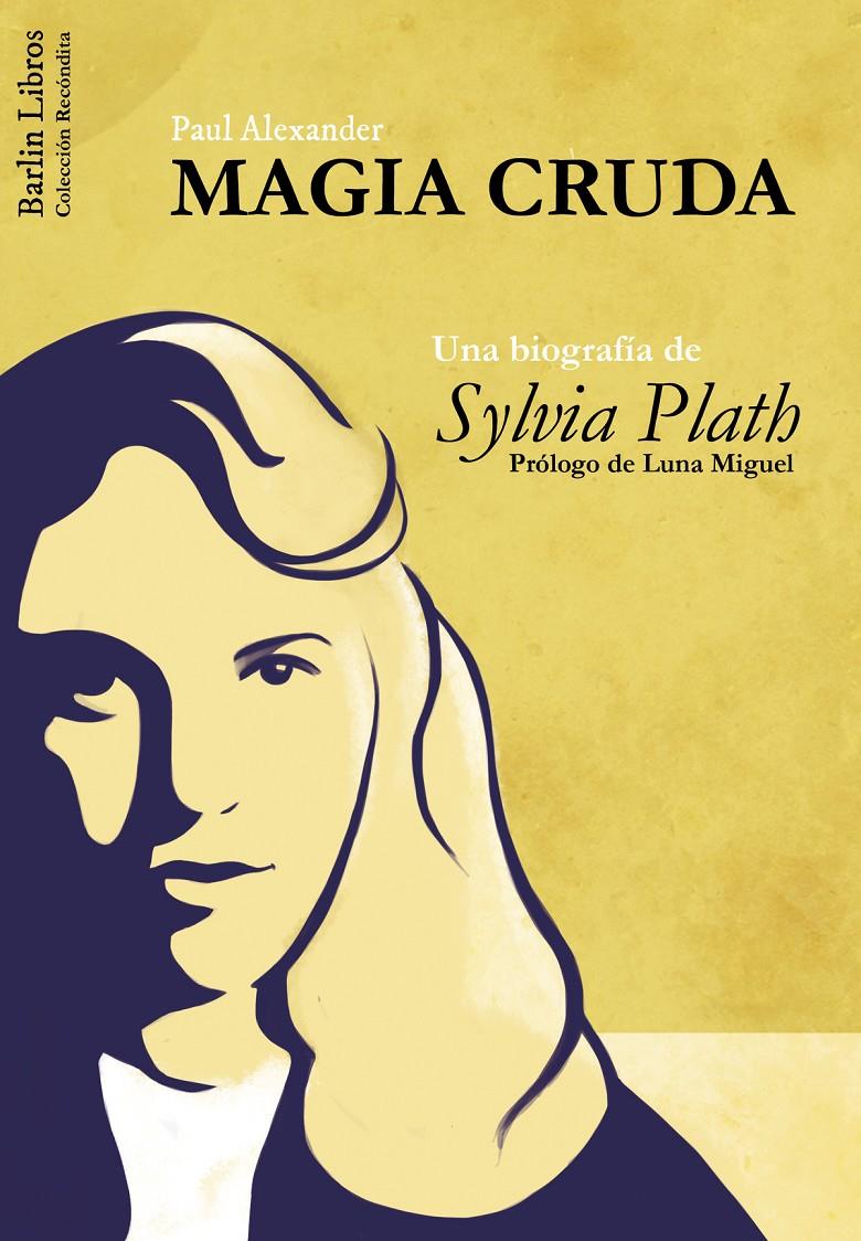 MAGIA CRUDA. UNA BIOGRAFÍA DE SYLVIA PLATH | 9788494668302 | ALEXANDER, PAUL