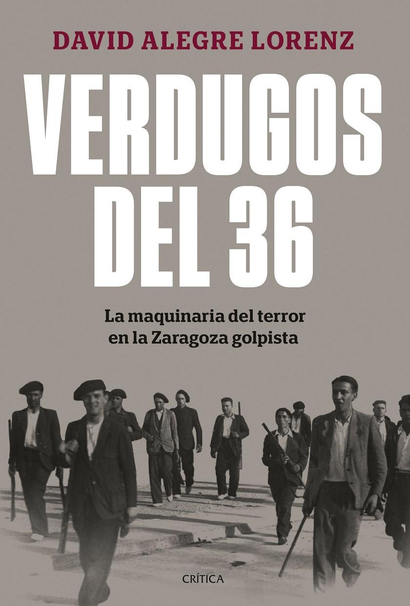VERDUGOS DEL 36. LA MAQUINARIA DEL TERROR EN LA ZARAGOZA GOLPISTA | 9788491997948 | ALEGRE LORENZ, DAVID