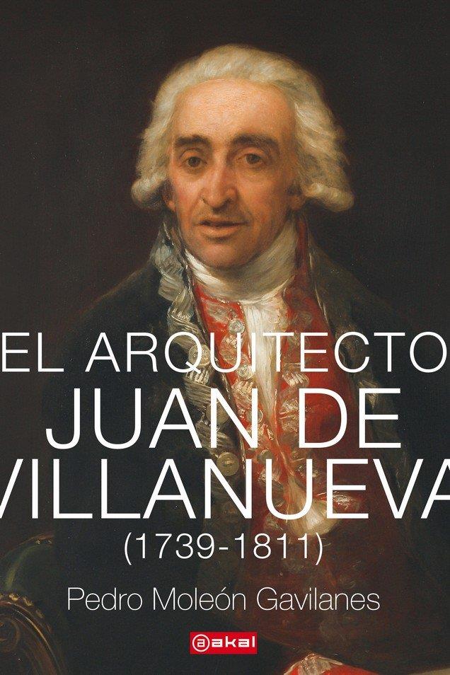 EL ARQUITECTO JUAN DE VILLANUEVA (1739-1811) | 9788446047339TA | MOLEÓN GAVILANES, PEDRO