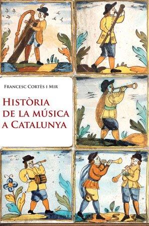 HISTÒRIA DE LA MÚSICA A CATALUNYA | 9788415267003TA | CORTÈS I MIR, FRANCESC